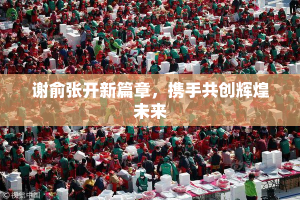谢俞张开新篇章，携手共创辉煌未来