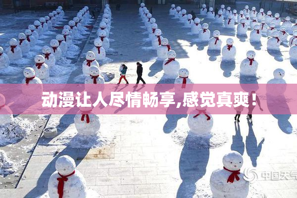 动漫让人尽情畅享,感觉真爽！
