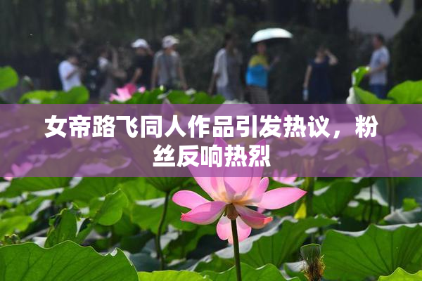 女帝路飞同人作品引发热议，粉丝反响热烈