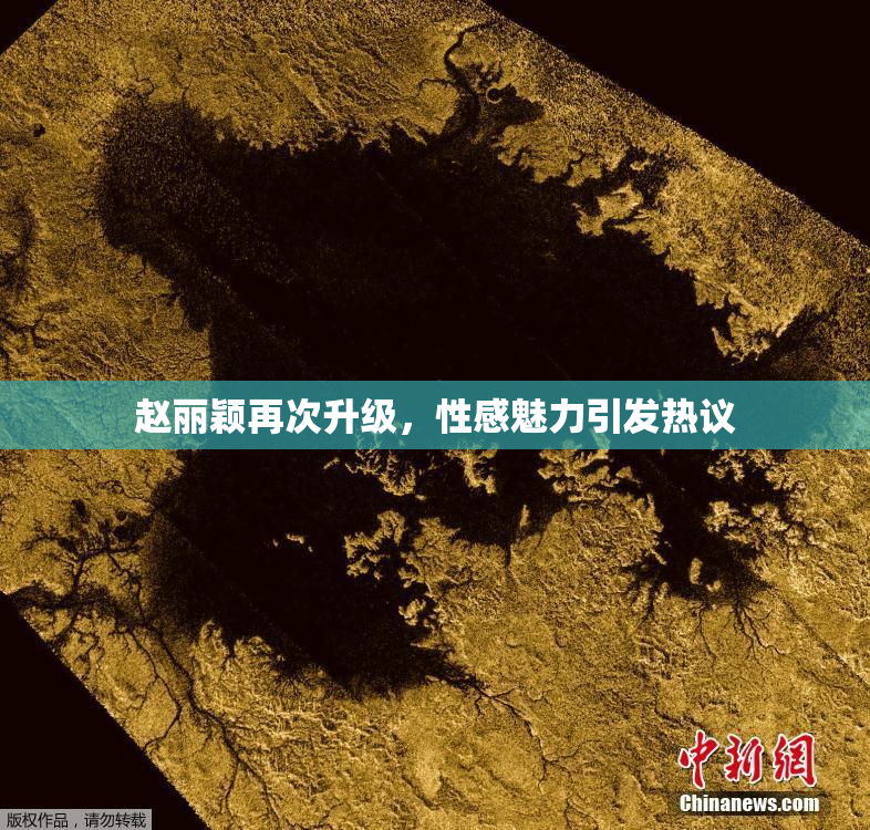 赵丽颖再次升级，性感魅力引发热议