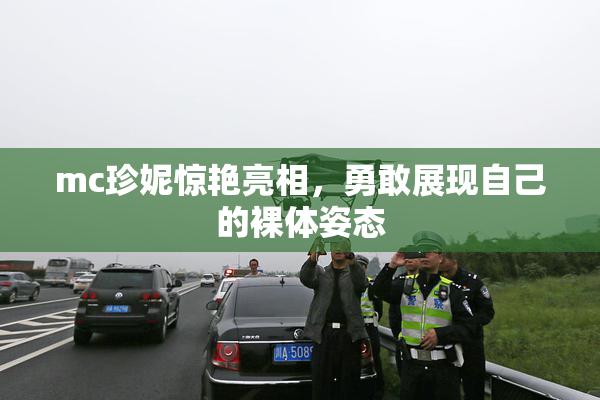 mc珍妮惊艳亮相，勇敢展现自己的裸体姿态