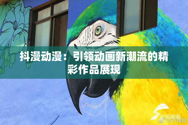 抖漫动漫：引领动画新潮流的精彩作品展现