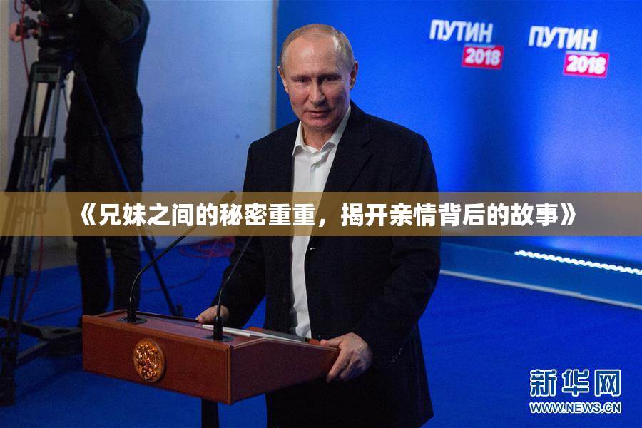 《兄妹之间的秘密重重，揭开亲情背后的故事》