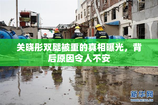 关晓彤双腿被重的真相曝光，背后原因令人不安