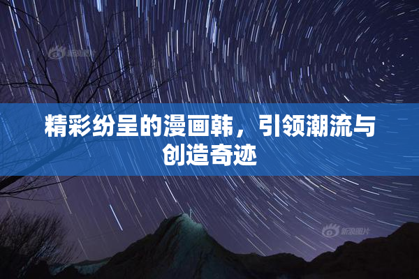 精彩纷呈的漫画韩，引领潮流与创造奇迹