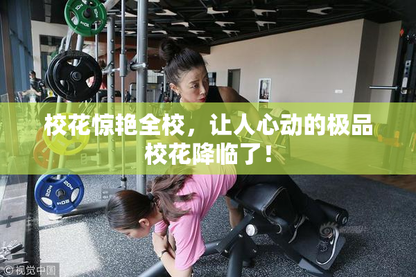 校花惊艳全校，让人心动的极品校花降临了！
