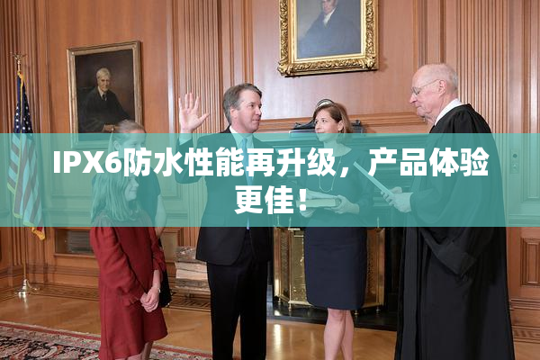 IPX6防水性能再升级，产品体验更佳！
