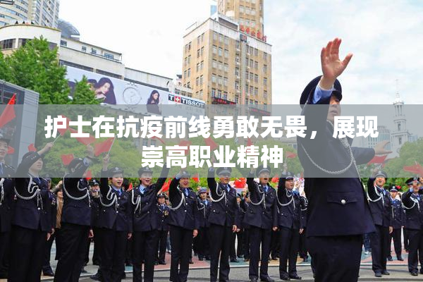 护士在抗疫前线勇敢无畏，展现崇高职业精神