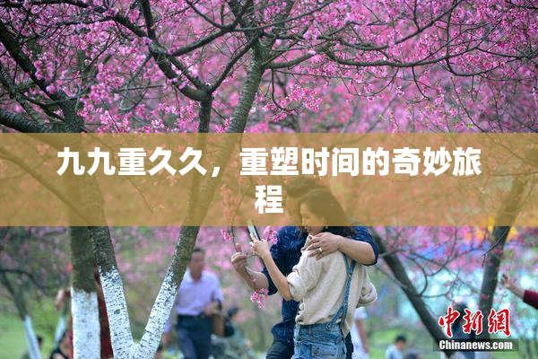 九九重久久，重塑时间的奇妙旅程
