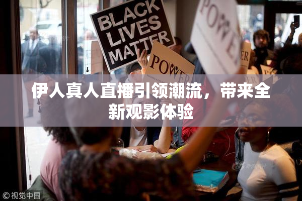 伊人真人直播引领潮流，带来全新观影体验