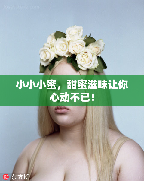 小小小蜜，甜蜜滋味让你心动不已！