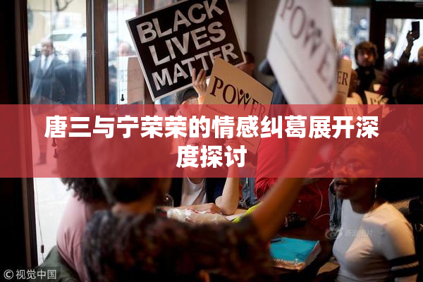 唐三与宁荣荣的情感纠葛展开深度探讨