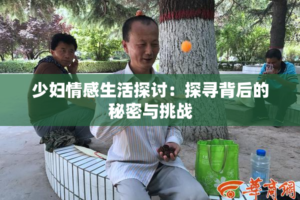 少妇情感生活探讨：探寻背后的秘密与挑战