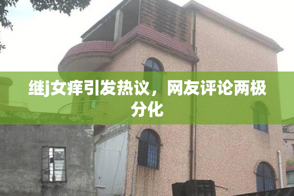 继j女痒引发热议，网友评论两极分化