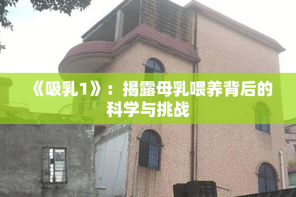 《吸乳1》：揭露母乳喂养背后的科学与挑战