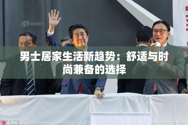 男士居家生活新趋势：舒适与时尚兼备的选择