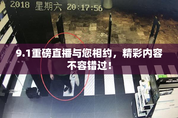 9.1重磅直播与您相约，精彩内容不容错过！