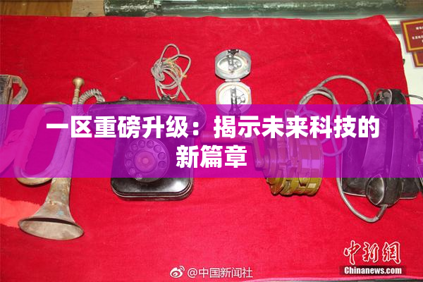 一区重磅升级：揭示未来科技的新篇章