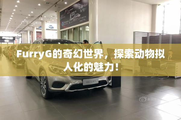 FurryG的奇幻世界，探索动物拟人化的魅力！