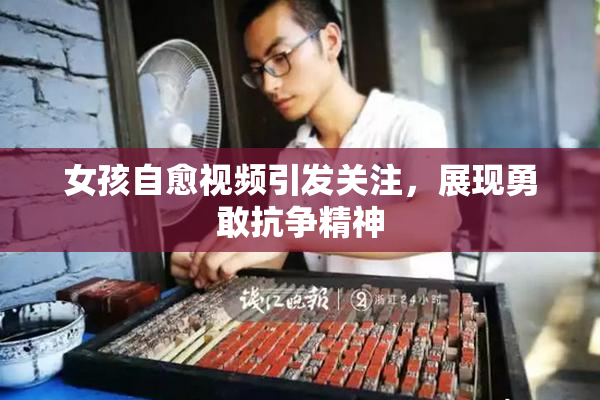 女孩自愈视频引发关注，展现勇敢抗争精神