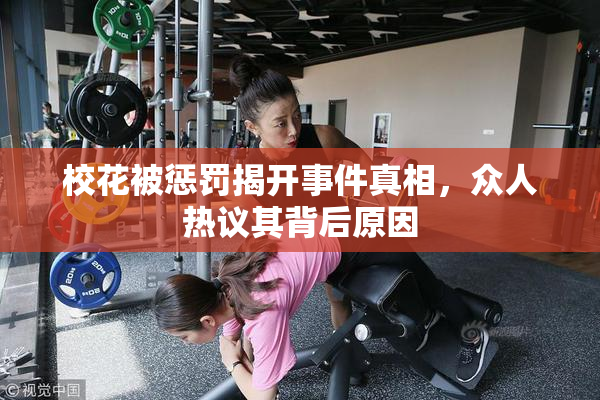 校花被惩罚揭开事件真相，众人热议其背后原因