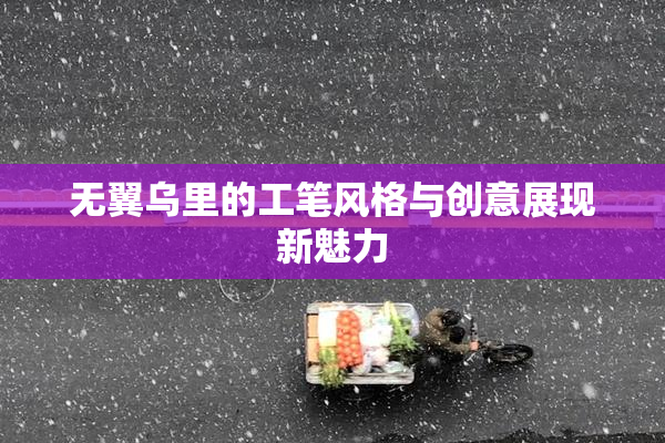 无翼乌里的工笔风格与创意展现新魅力