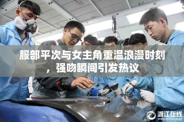 服部平次与女主角重温浪漫时刻，强吻瞬间引发热议