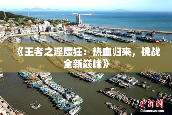 《王者之淫魔狂：热血归来，挑战全新巅峰》