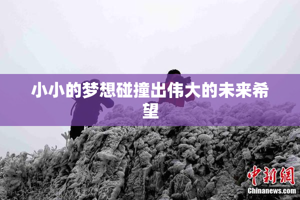 小小的梦想碰撞出伟大的未来希望