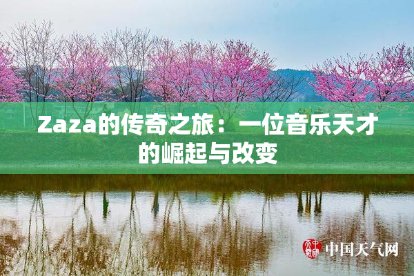 Zaza的传奇之旅：一位音乐天才的崛起与改变