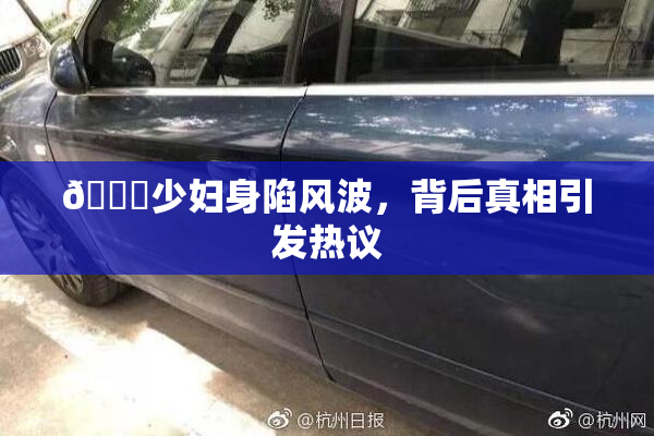 🔞少妇身陷风波，背后真相引发热议