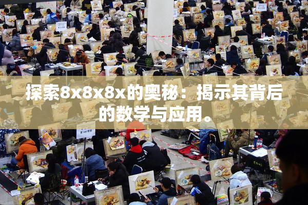 探索8x8x8x的奥秘：揭示其背后的数学与应用。