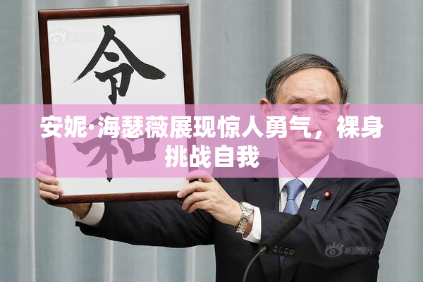 安妮·海瑟薇展现惊人勇气，裸身挑战自我