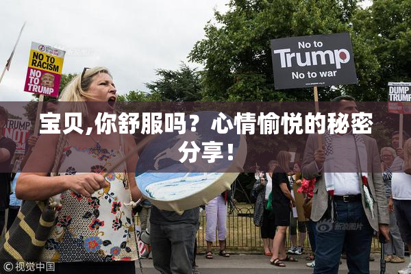 宝贝,你舒服吗？心情愉悦的秘密分享！
