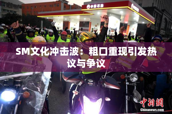 SM文化冲击波：粗口重现引发热议与争议