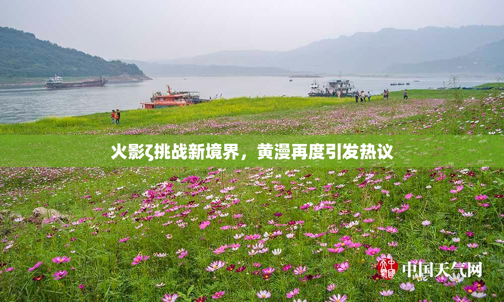 火影ζ挑战新境界，黄漫再度引发热议