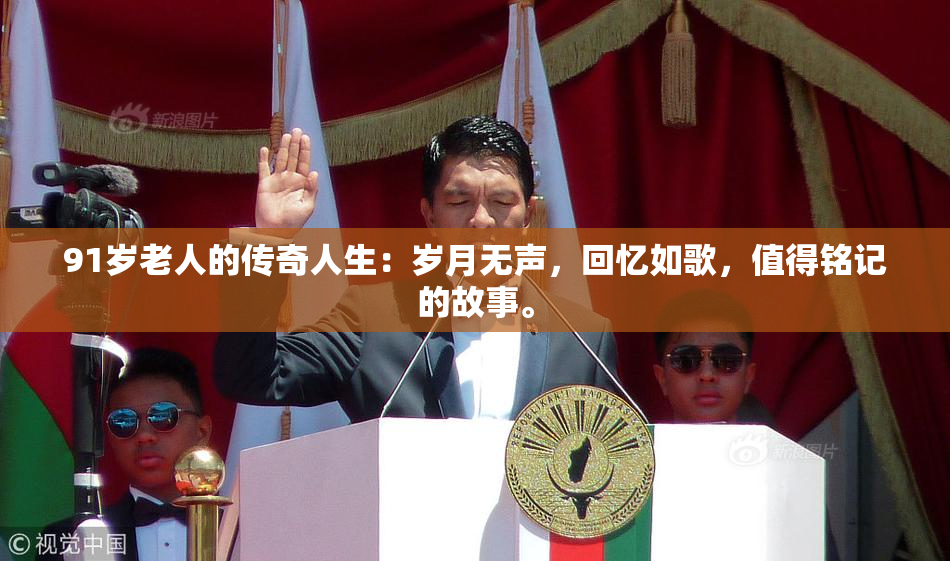 91岁老人的传奇人生：岁月无声，回忆如歌，值得铭记的故事。