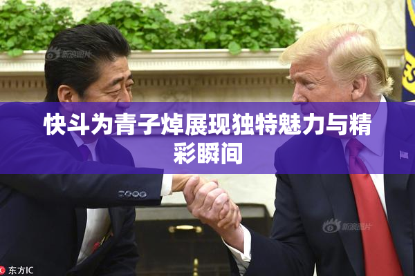 快斗为青子焯展现独特魅力与精彩瞬间
