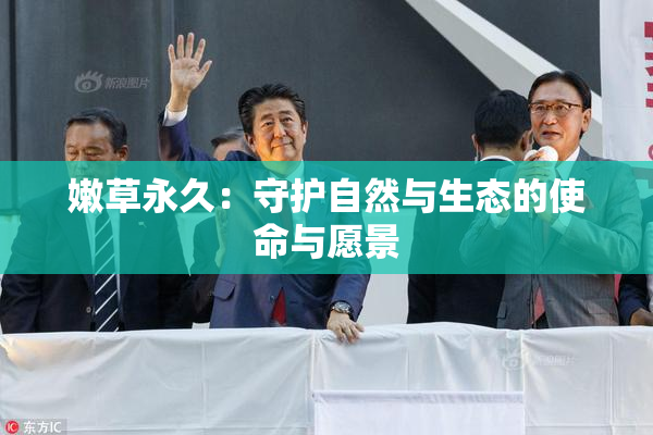嫩草永久：守护自然与生态的使命与愿景