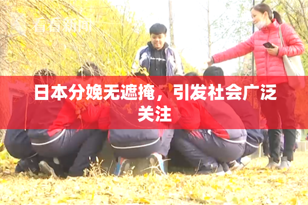 日本分娩无遮掩，引发社会广泛关注