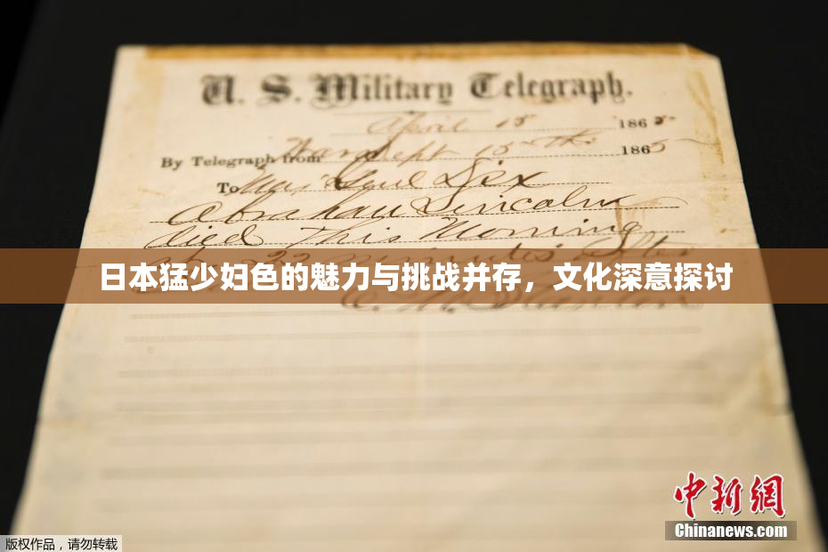 日本猛少妇色的魅力与挑战并存，文化深意探讨