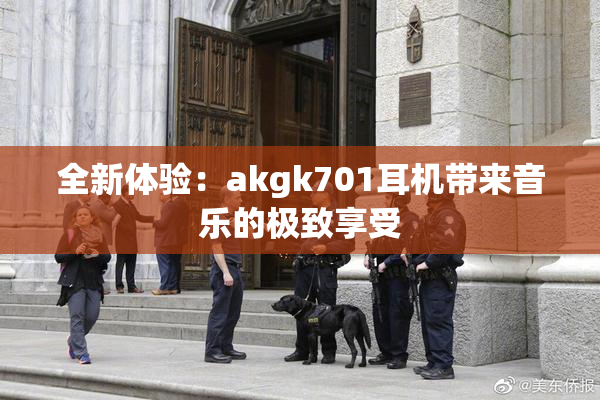 全新体验：akgk701耳机带来音乐的极致享受