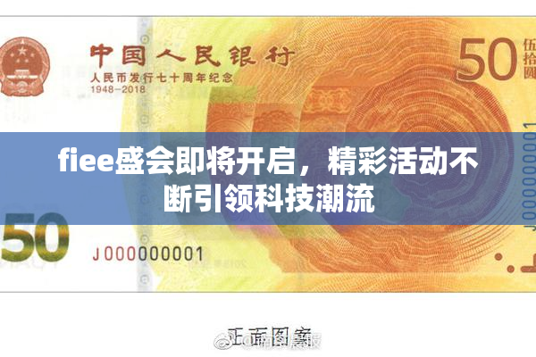 fiee盛会即将开启，精彩活动不断引领科技潮流