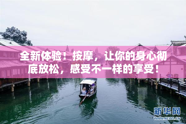 全新体验！按摩，让你的身心彻底放松，感受不一样的享受！