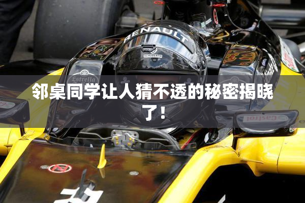 邻桌同学让人猜不透的秘密揭晓了！