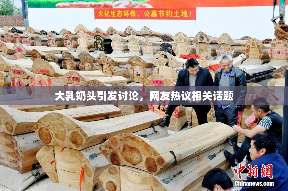 大乳奶头引发讨论，网友热议相关话题