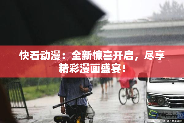快看动漫：全新惊喜开启，尽享精彩漫画盛宴！