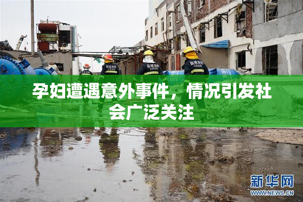 孕妇遭遇意外事件，情况引发社会广泛关注