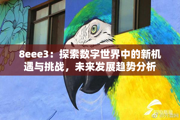 8eee3：探索数字世界中的新机遇与挑战，未来发展趋势分析