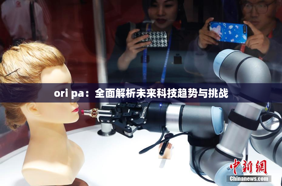 ori pa：全面解析未来科技趋势与挑战